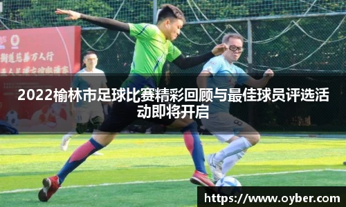 2022榆林市足球比赛精彩回顾与最佳球员评选活动即将开启