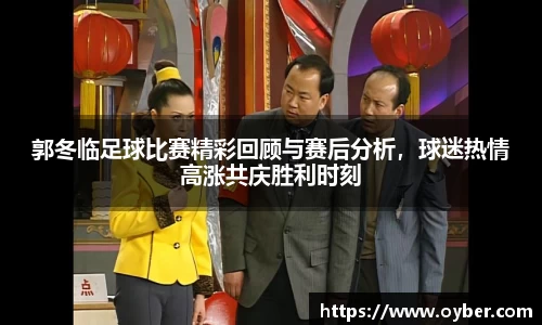 郭冬临足球比赛精彩回顾与赛后分析，球迷热情高涨共庆胜利时刻