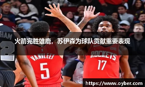 火箭完胜雄鹿，苏伊森为球队贡献重要表现
