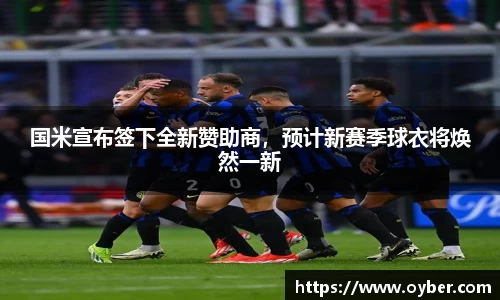 国米宣布签下全新赞助商，预计新赛季球衣将焕然一新