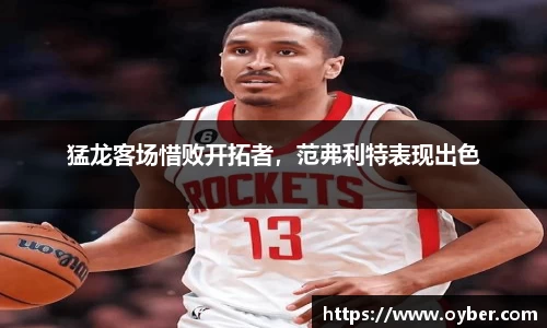 猛龙客场惜败开拓者，范弗利特表现出色