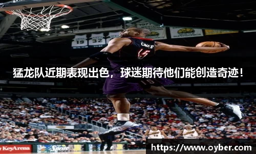 猛龙队近期表现出色，球迷期待他们能创造奇迹！