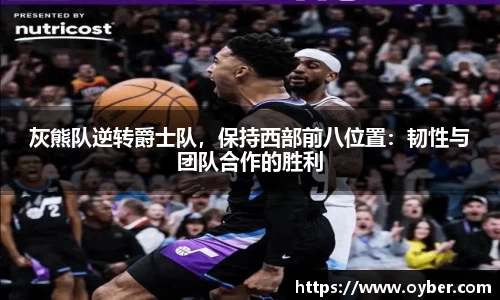 灰熊队逆转爵士队，保持西部前八位置：韧性与团队合作的胜利