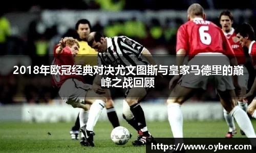 2018年欧冠经典对决尤文图斯与皇家马德里的巅峰之战回顾