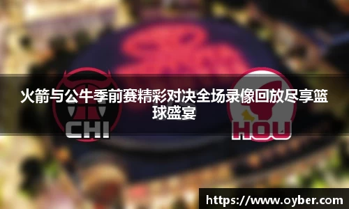 火箭与公牛季前赛精彩对决全场录像回放尽享篮球盛宴