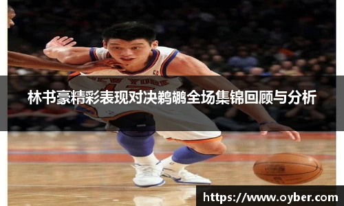 林书豪精彩表现对决鹈鹕全场集锦回顾与分析