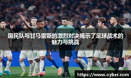 国民队与甘马雷斯的激烈对决揭示了足球战术的魅力与挑战