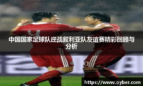中国国家足球队迎战叙利亚队友谊赛精彩回顾与分析
