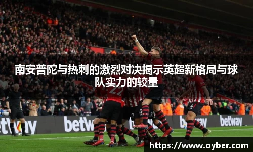 南安普陀与热刺的激烈对决揭示英超新格局与球队实力的较量