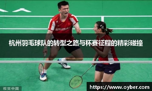 杭州羽毛球队的转型之路与杯赛征程的精彩碰撞