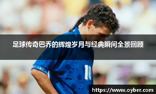 足球传奇巴乔的辉煌岁月与经典瞬间全景回顾