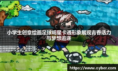 小学生创意绘画足球明星卡通形象展现青春活力与梦想追逐