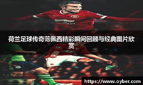 荷兰足球传奇范佩西精彩瞬间回顾与经典图片欣赏